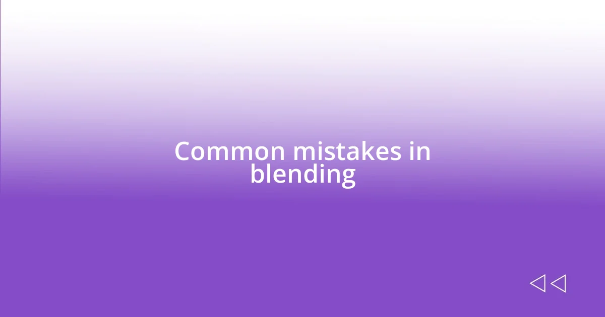 Common mistakes in blending