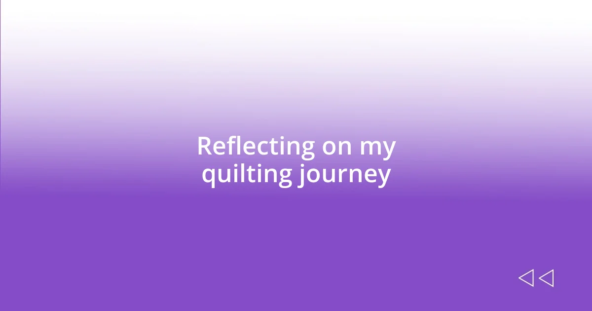 Reflecting on my quilting journey