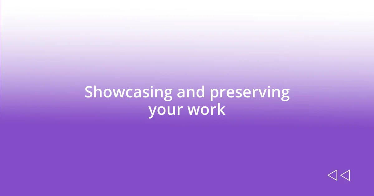 Showcasing and preserving your work