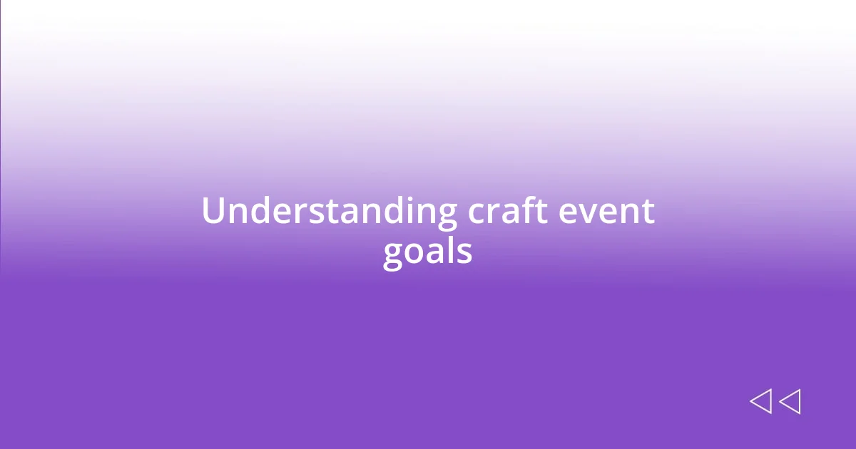 Understanding craft event goals