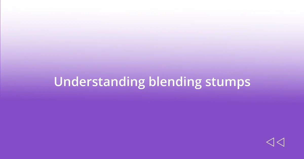 Understanding blending stumps