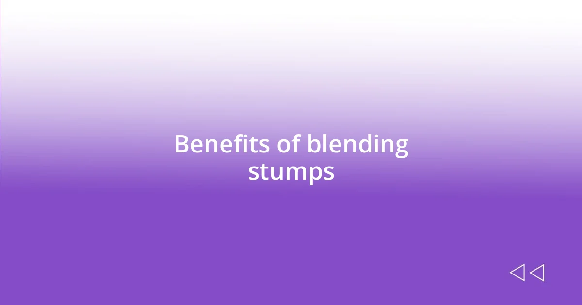 Benefits of blending stumps