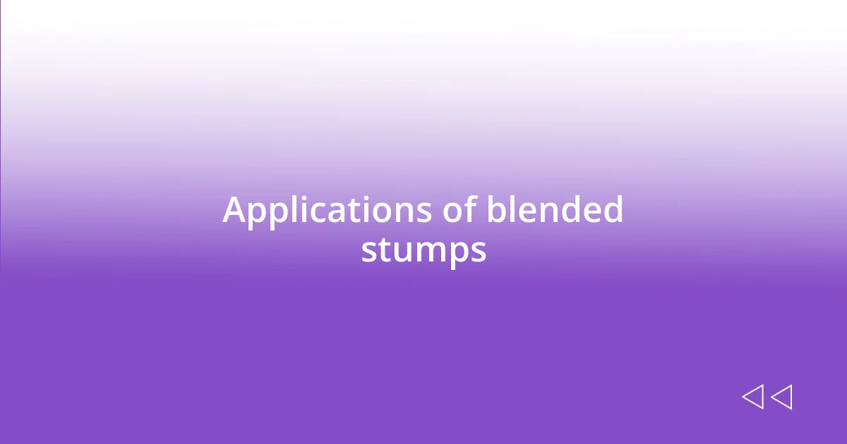 Applications of blended stumps