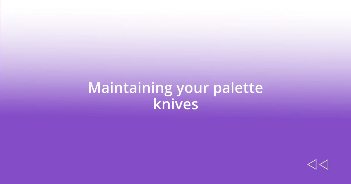 Maintaining your palette knives