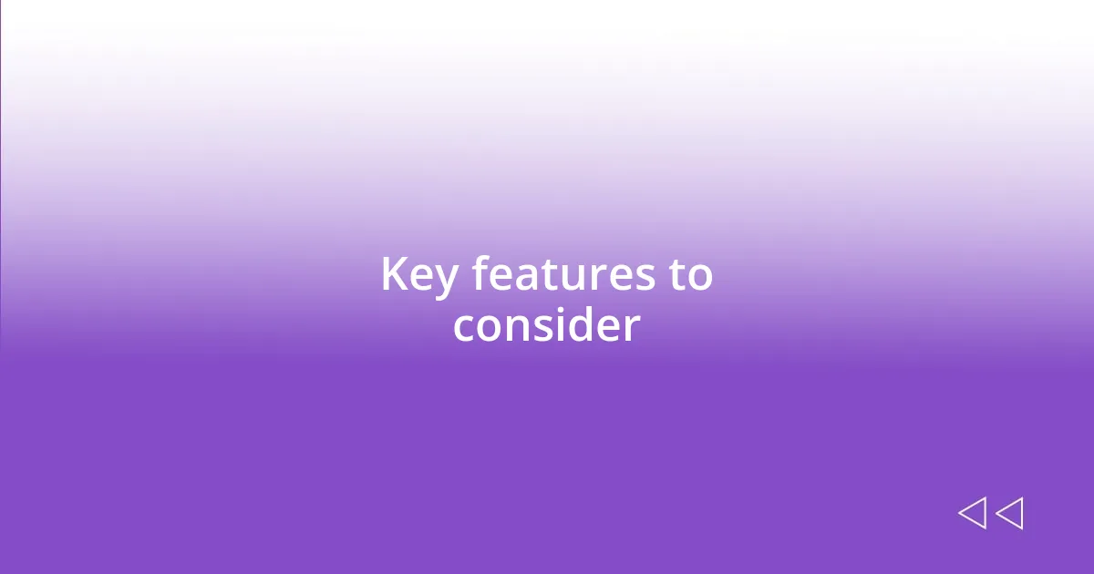 Key features to consider