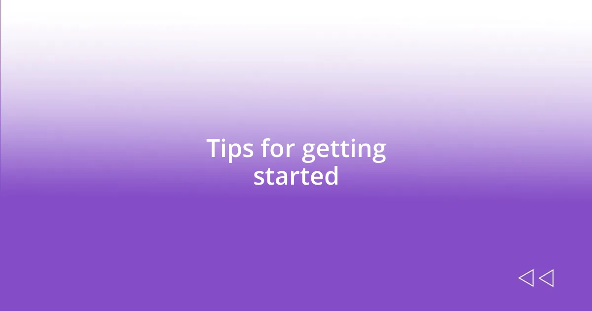 Tips for getting started