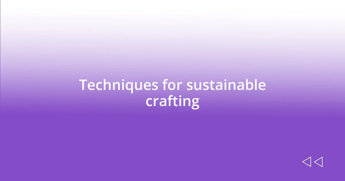 Techniques for sustainable crafting