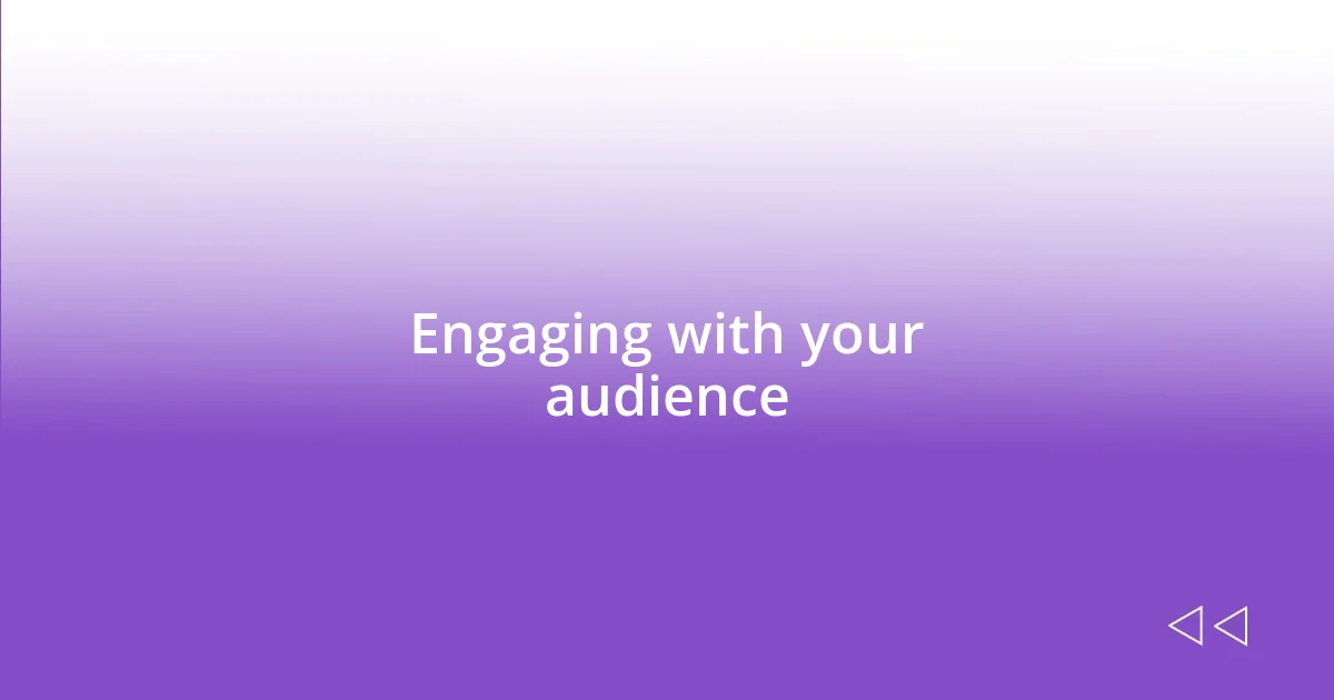 Engaging with your audience