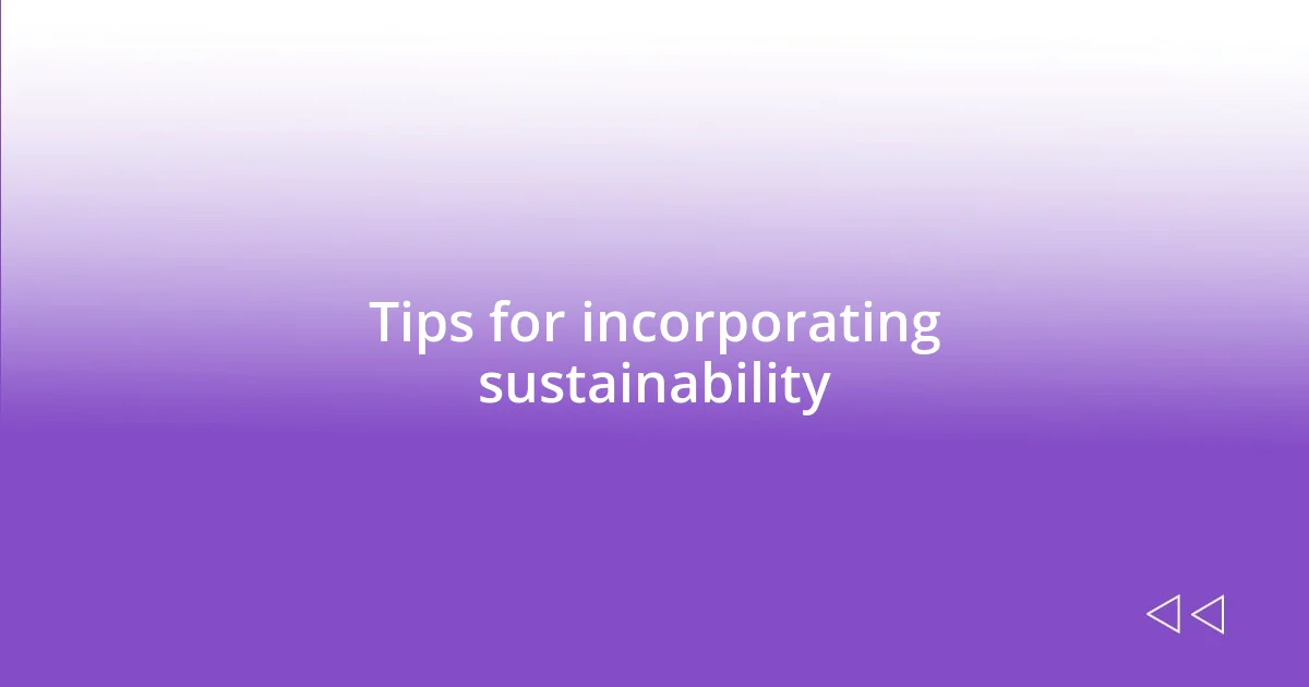 Tips for incorporating sustainability