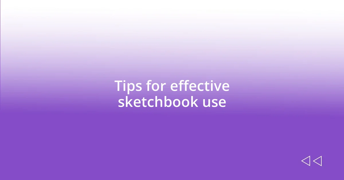 Tips for effective sketchbook use