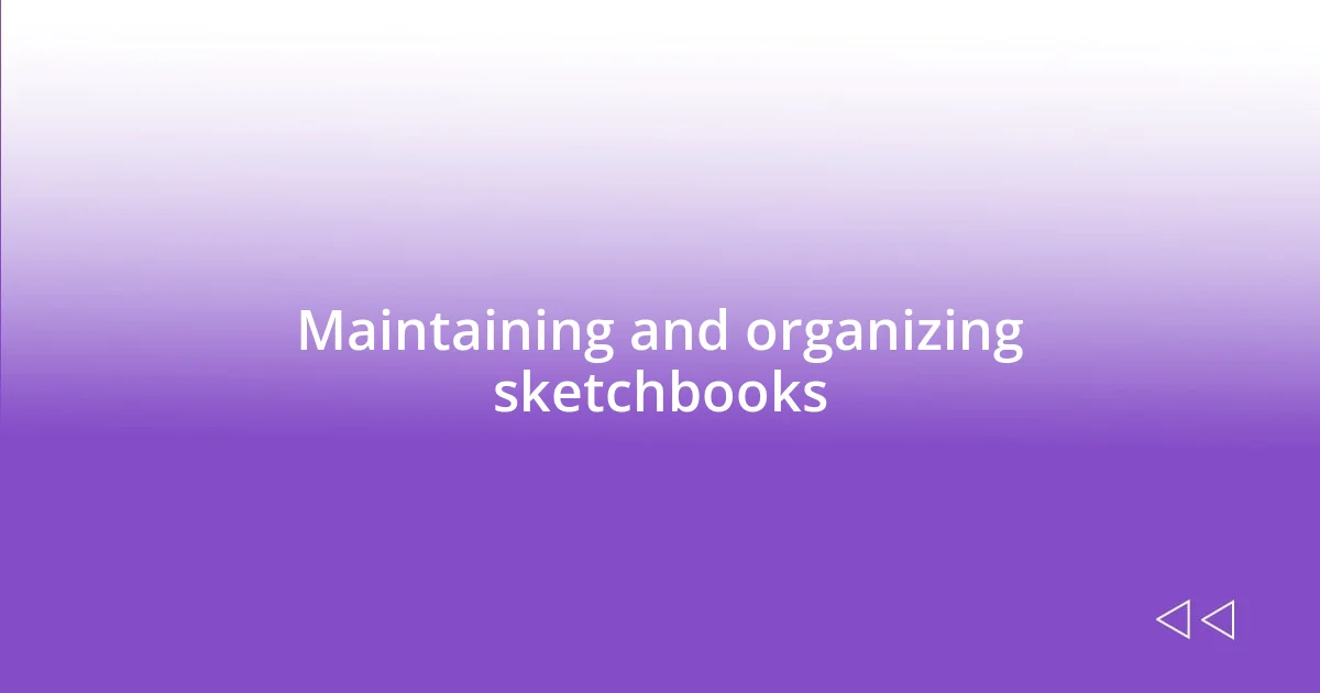 Maintaining and organizing sketchbooks