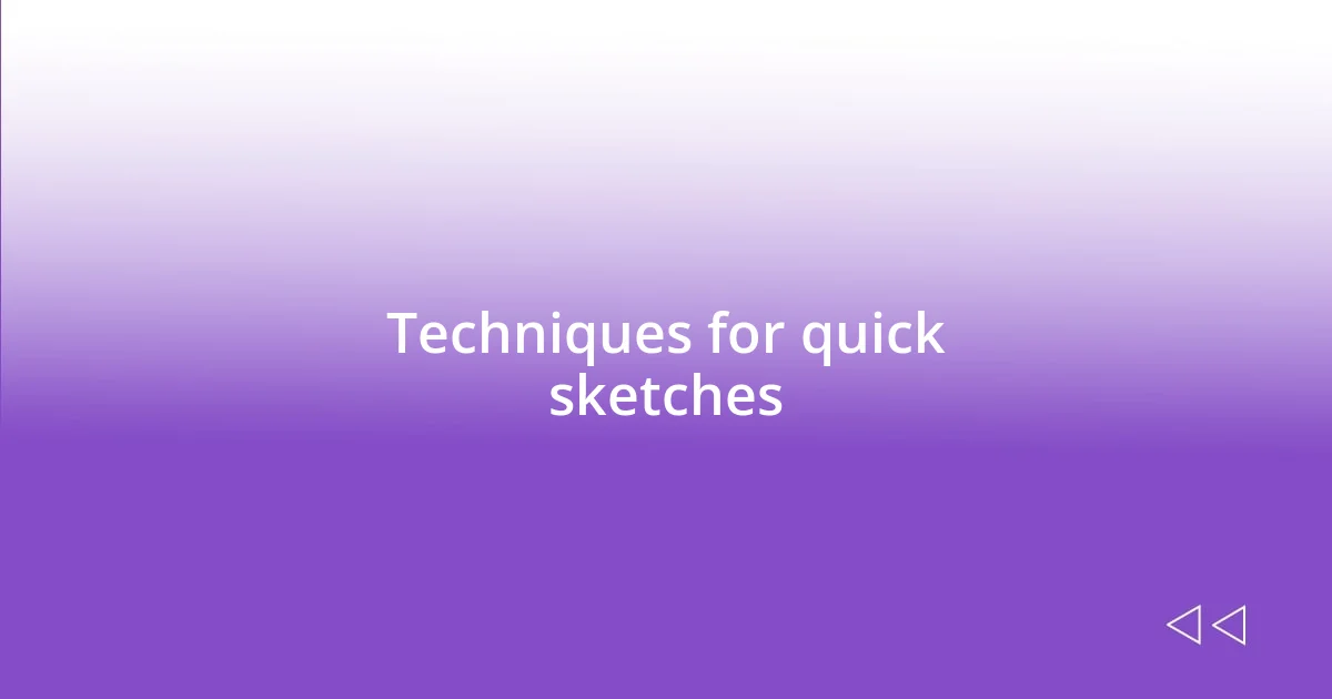 Techniques for quick sketches