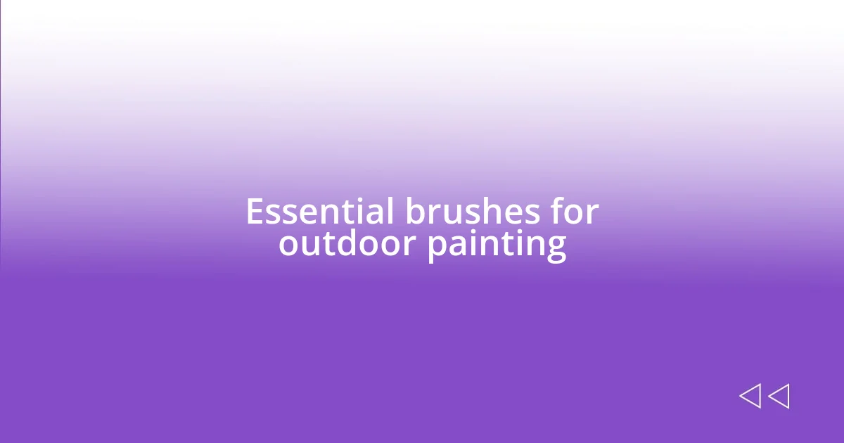 Essential brushes for outdoor painting