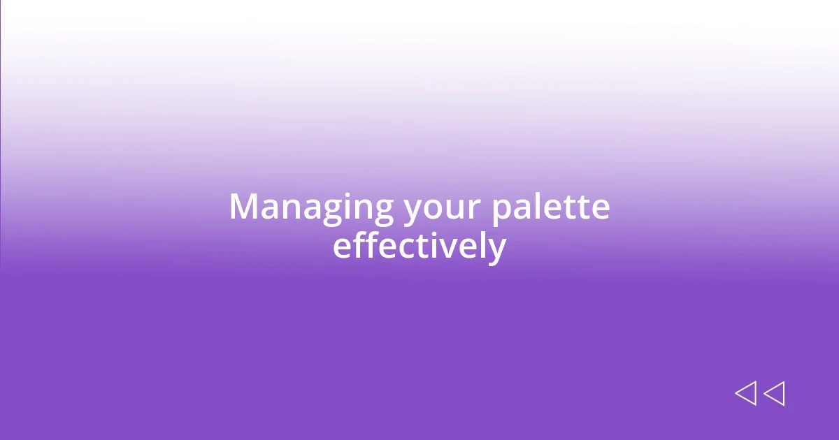 Managing your palette effectively