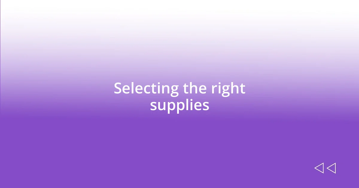 Selecting the right supplies