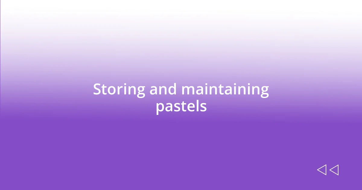 Storing and maintaining pastels