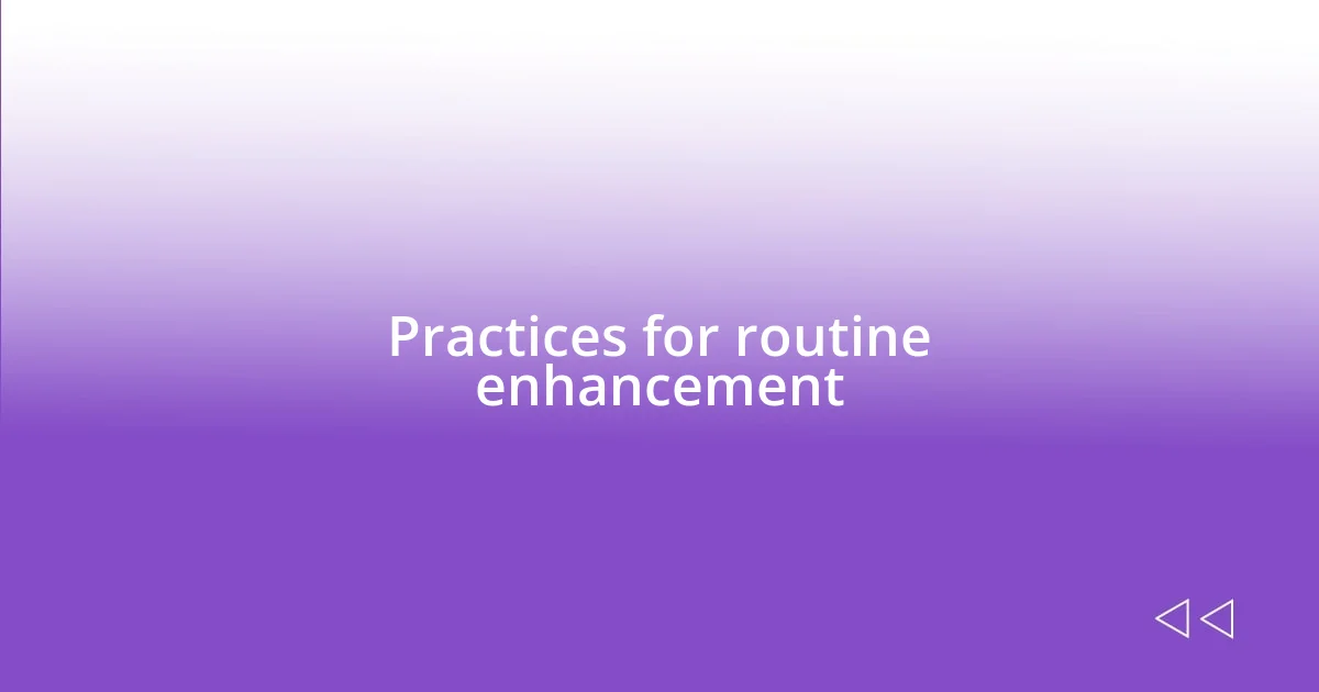 Practices for routine enhancement