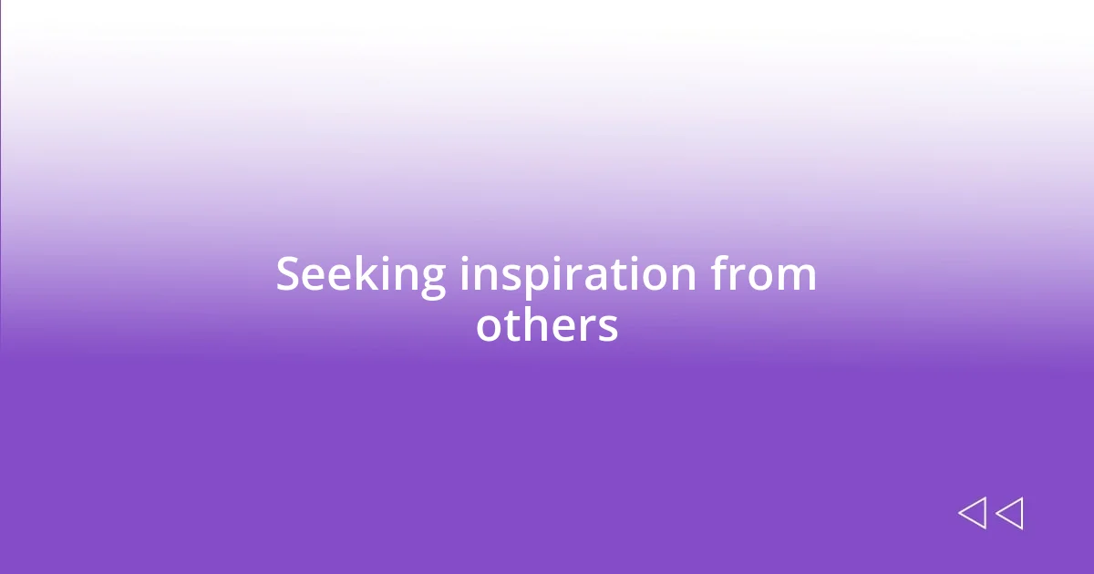 Seeking inspiration from others