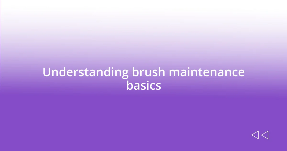 Understanding brush maintenance basics