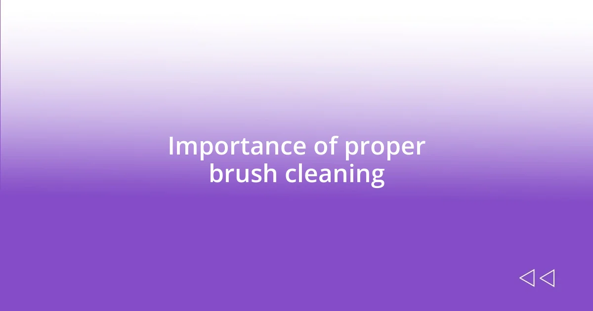 Importance of proper brush cleaning