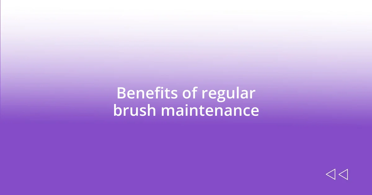 Benefits of regular brush maintenance