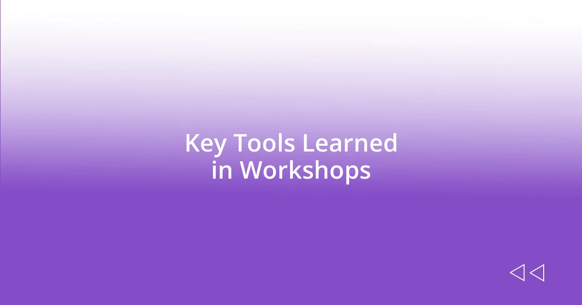 Key Tools Learned in Workshops