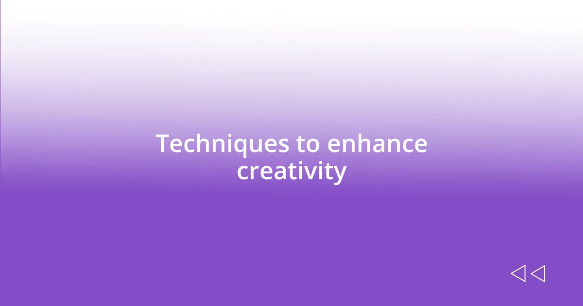 Techniques to enhance creativity