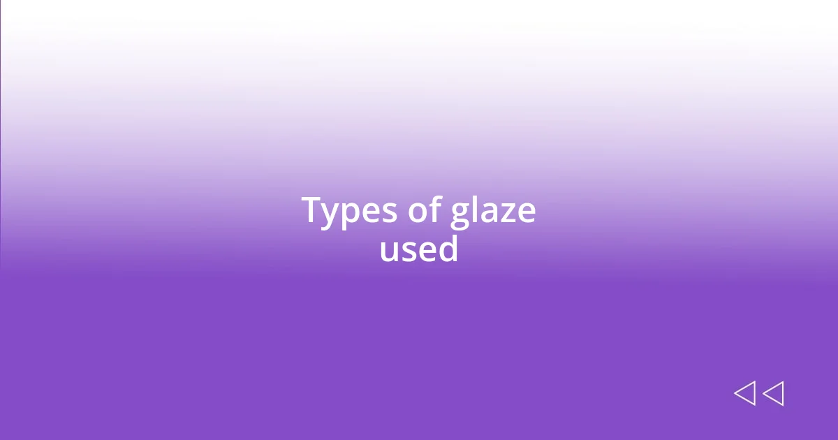 Types of glaze used