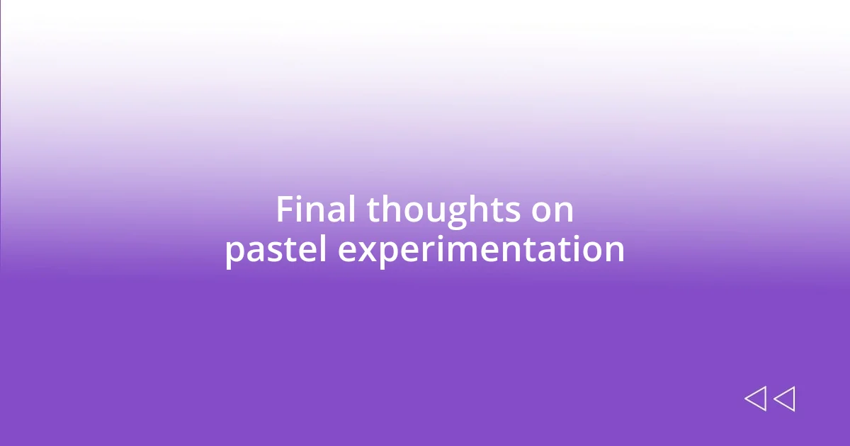 Final thoughts on pastel experimentation