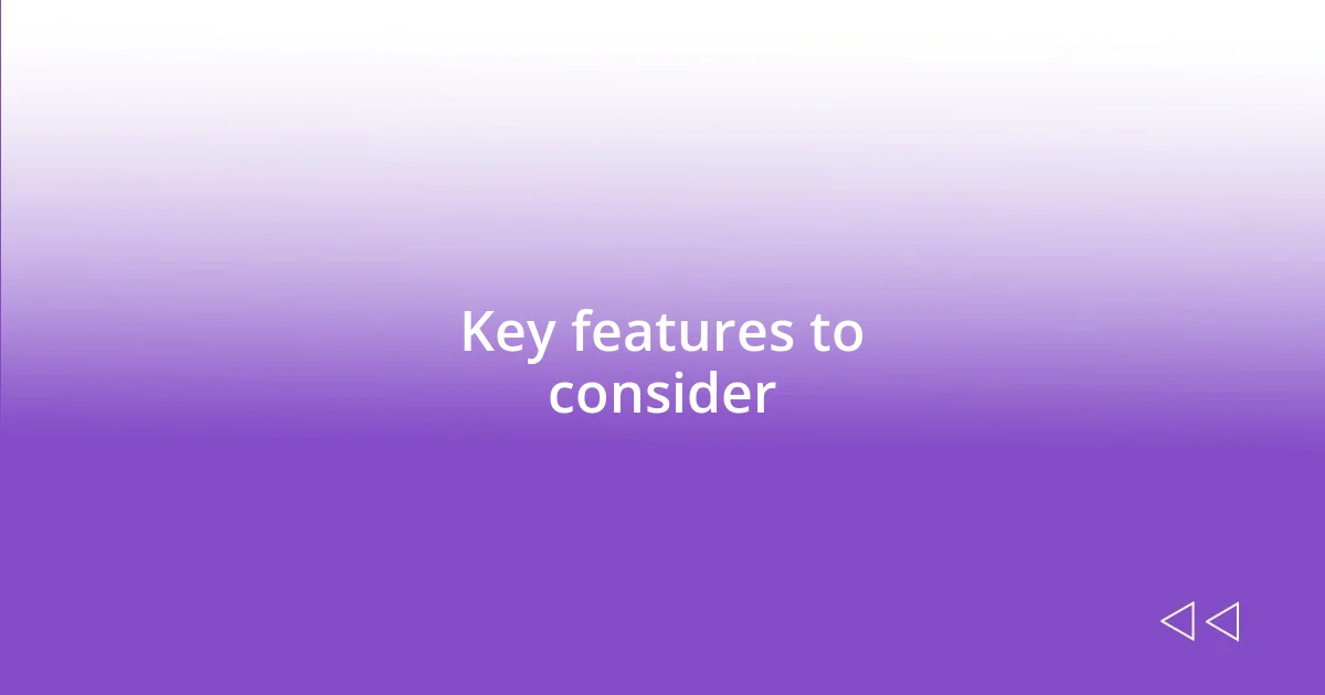 Key features to consider