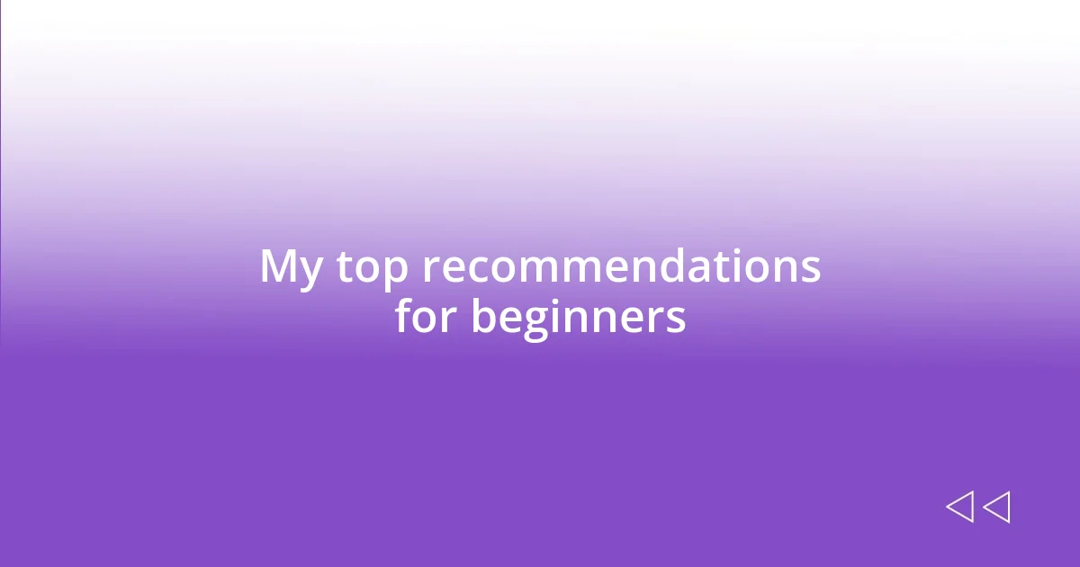 My top recommendations for beginners