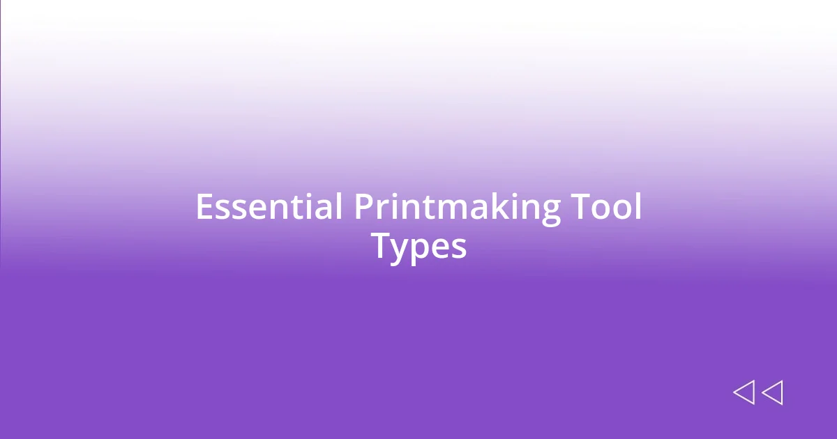 Essential Printmaking Tool Types