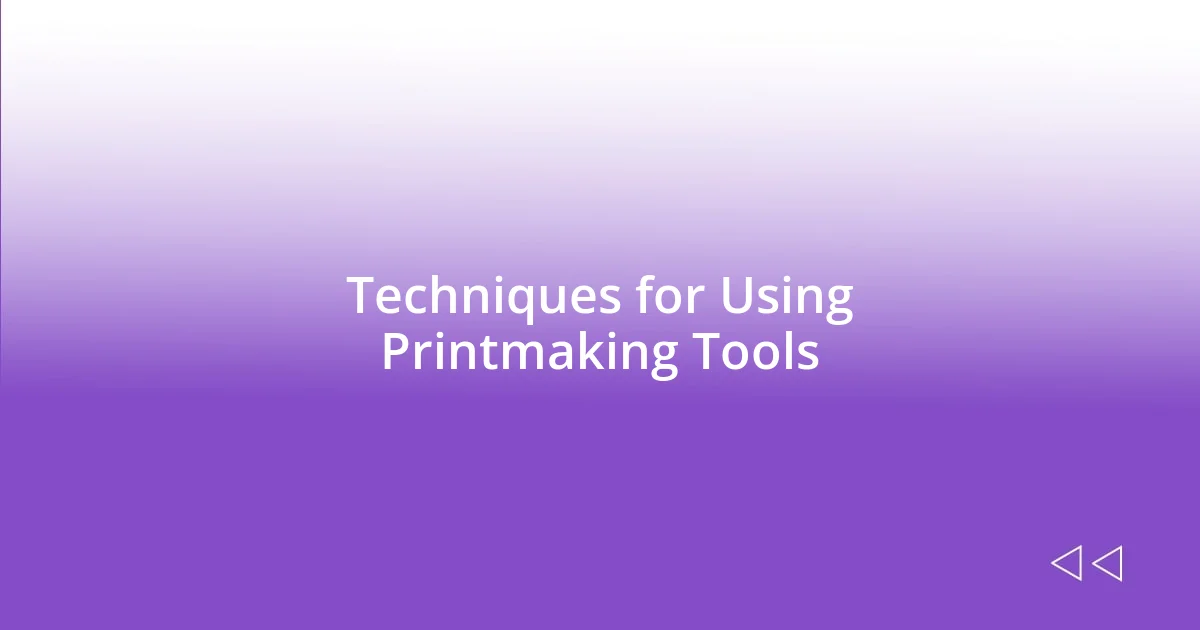 Techniques for Using Printmaking Tools