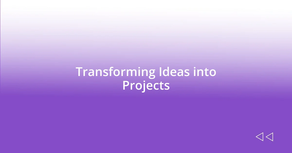 Transforming Ideas into Projects