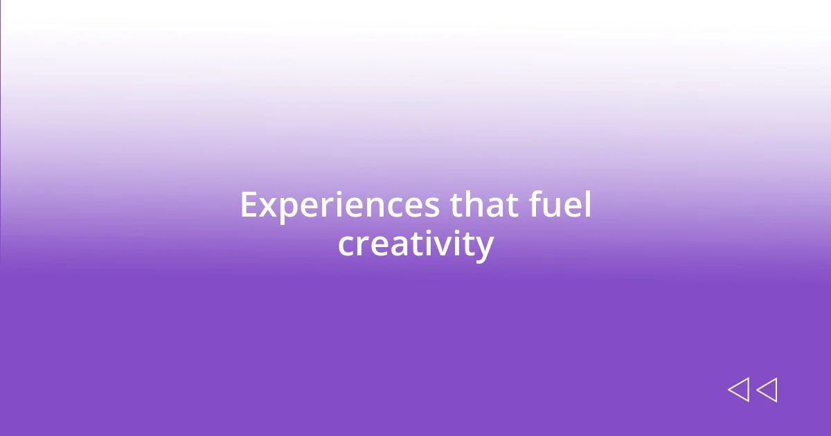 Experiences that fuel creativity