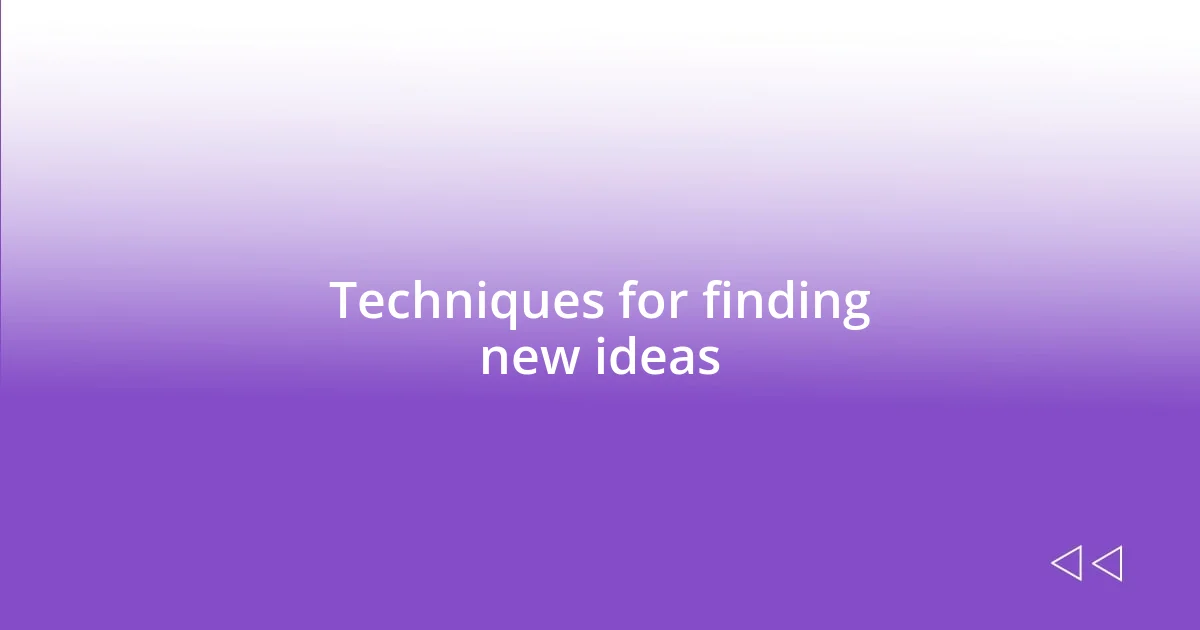 Techniques for finding new ideas