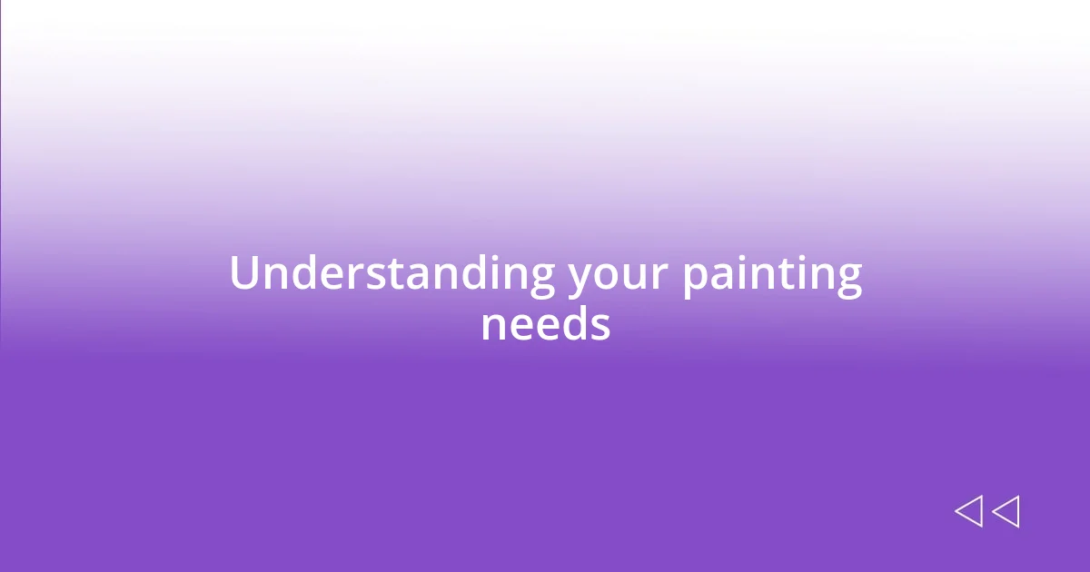 Understanding your painting needs