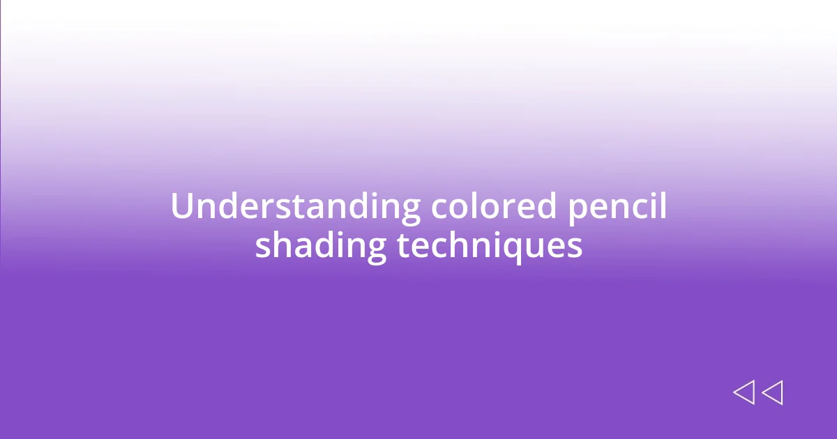 Understanding colored pencil shading techniques