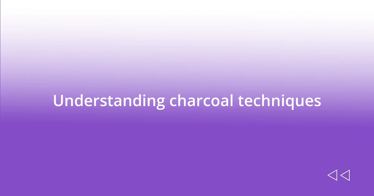 Understanding charcoal techniques