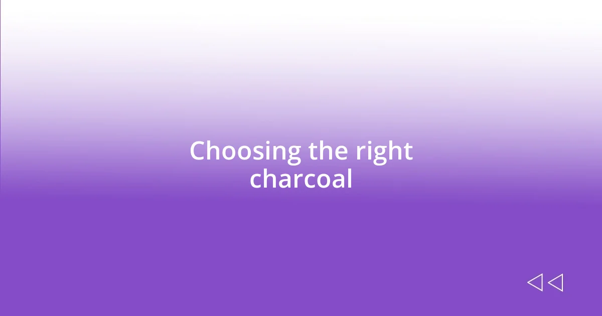 Choosing the right charcoal