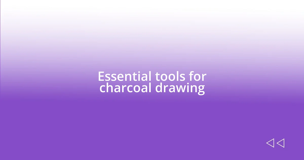 Essential tools for charcoal drawing