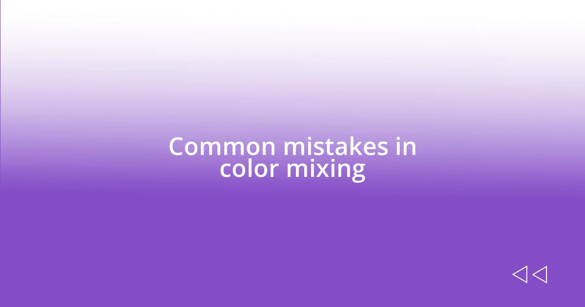 Common mistakes in color mixing