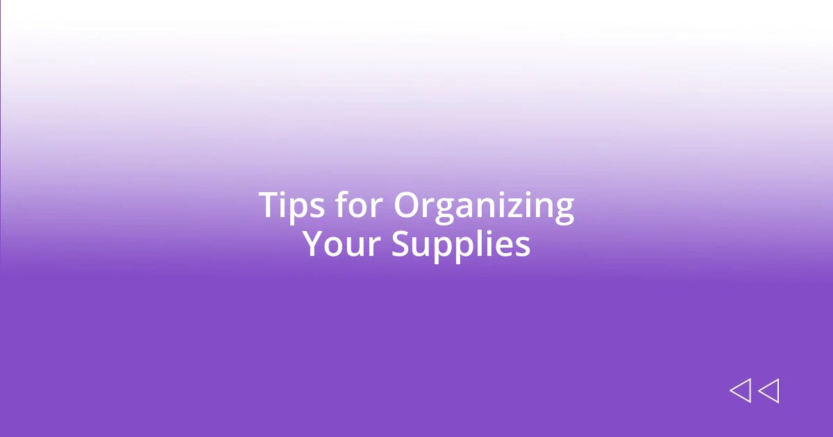 Tips for Organizing Your Supplies