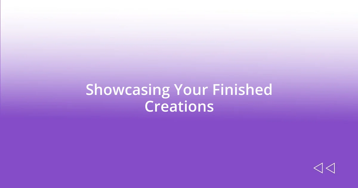 Showcasing Your Finished Creations