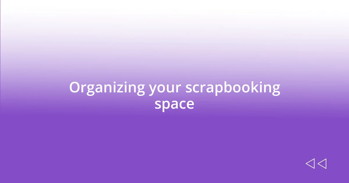 Organizing your scrapbooking space