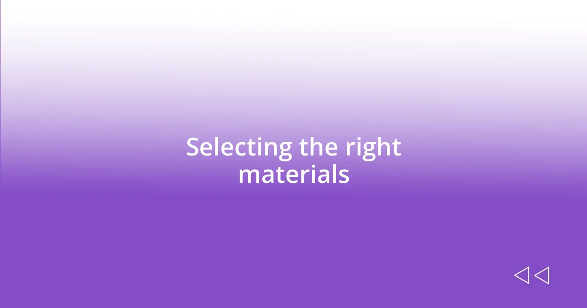 Selecting the right materials