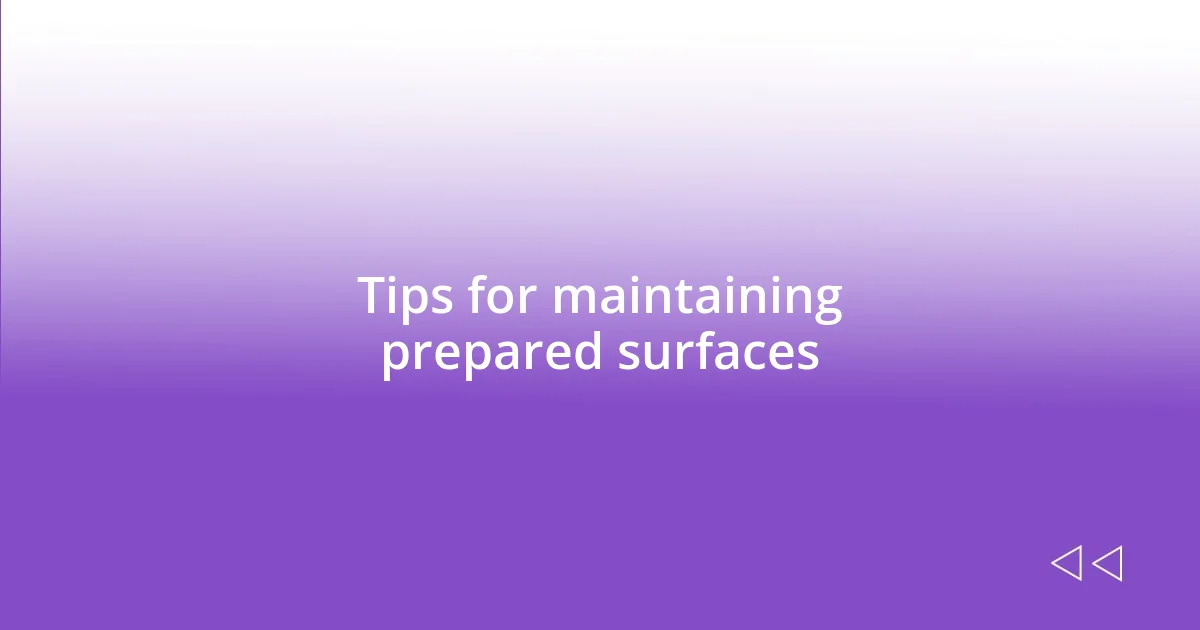 Tips for maintaining prepared surfaces