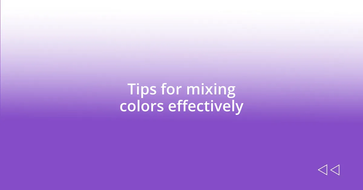 Tips for mixing colors effectively